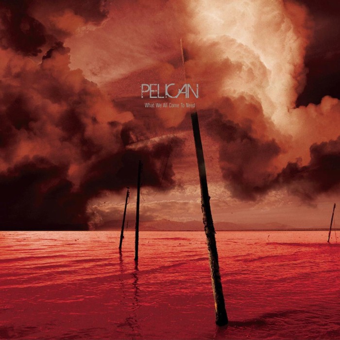 Pelican - What We All Come to Need