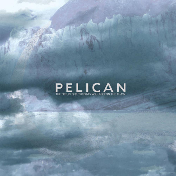 Pelican - The Fire in Our Throats Will Beckon the Thaw