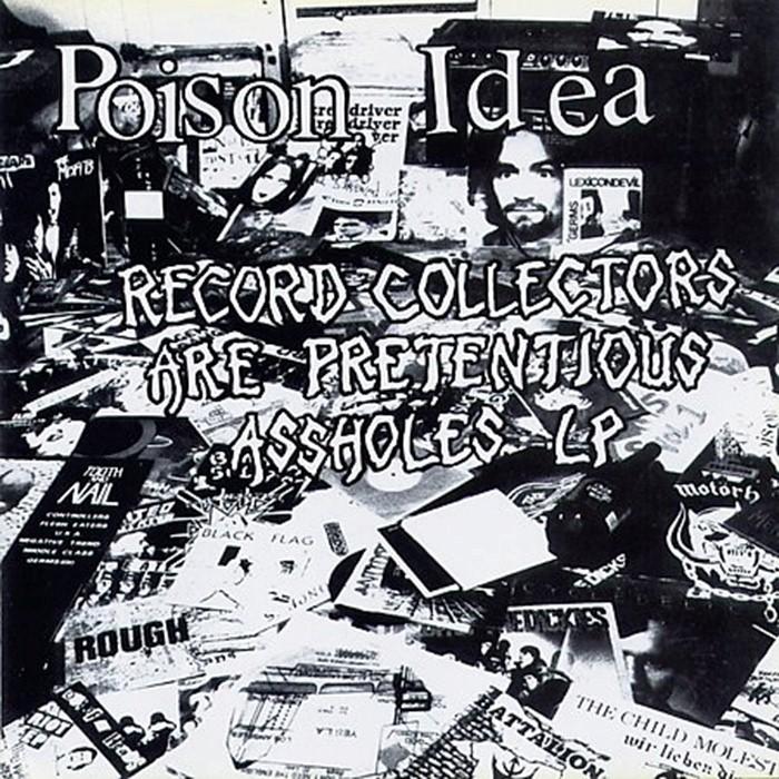 Poison Idea - Record Collectors Are Pretentious Assholes